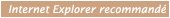 Internet Explorer Recommand&eacute; !