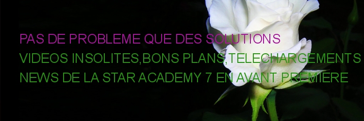 PAS DE PROBLEME QUE DES SOLUTIONS