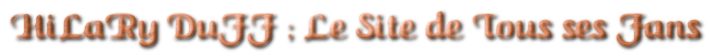 HiLaRy DuFf , le site de tous ses Fans