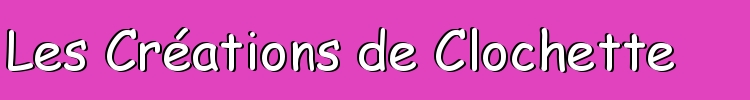 Les créations de Clochette