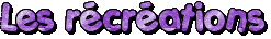 Les r&eacute;cr&eacute;ations