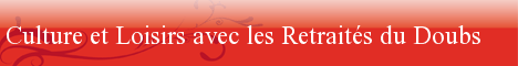 Pour vous Tous : des Voyages, des Sorties Culturelles ou non, des Loisirs,...  avec les Retraits du Doubs